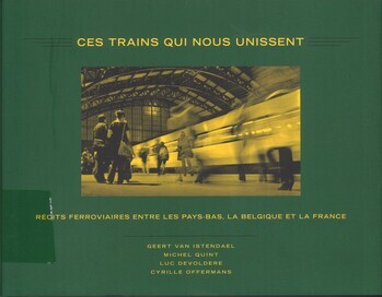 Ces trains qui nous unissent. Récits ferroviaires entre les Pays-Bas, la Belgique et la France